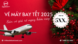 VÉ MÁY BAY TẾT 2025 – SĂN VÉ GIÁ RẺ NGAY HÔM NAY cùng thi hoài nhân travel