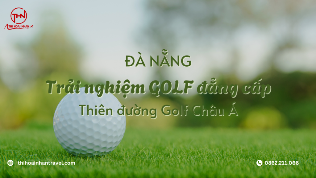 GOLF ĐÀ NẴNG - golf cùng thi hoài nhân travel