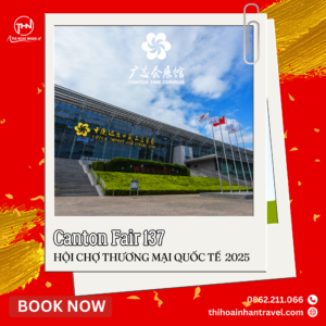 Hội chợ Canton Fair 137 – Cơ hội giao thương quốc tế cùng Thi Hoài Nhân Travel
