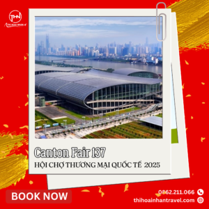 Hội chợ Canton Fair 137 – Cơ hội giao thương quốc tế cùng Thi Hoài Nhân Travel