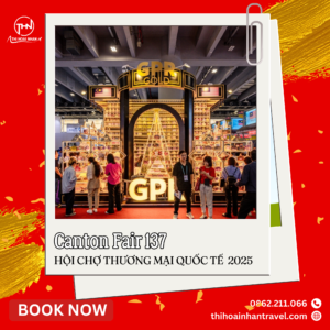 Hội chợ Canton Fair 137 – Cơ hội giao thương quốc tế cùng Thi Hoài Nhân Travel