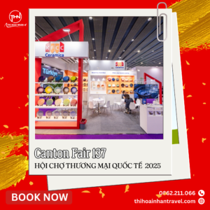 Hội chợ Canton Fair 137 – Cơ hội giao thương quốc tế cùng Thi Hoài Nhân Travel
