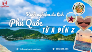 Phú Quốc - kinh nghiệm du lịch phú quốc từ a đến z - thi hoài nhân travel