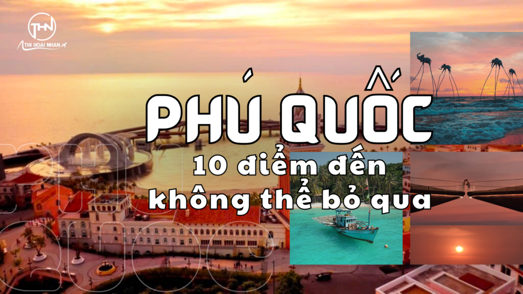 phú quốc - 10 điểm đến không thể bỏ lỡ - thi hoài nhân travel
