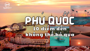 phú quốc - 10 điểm đến không thể bỏ lỡ - thi hoài nhân travel