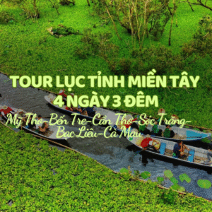 TOUR LỤC TỈNH MIỀN TÂY 4 NGÀY 3 ĐÊM
