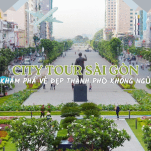 CITY TOUR SÀI GÒN – 1 NGÀY KHÁM PHÁ TRỌN VẸN VẺ ĐẸP THÀNH PHỐ KHÔNG NGỦ