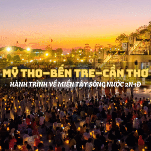 TOUR MỸ THO – BẾN TRE – CẦN THƠ 2 NGÀY 1 ĐÊM – HÀNH TRÌNH VỀ MIỀN TÂY SÔNG NƯỚC