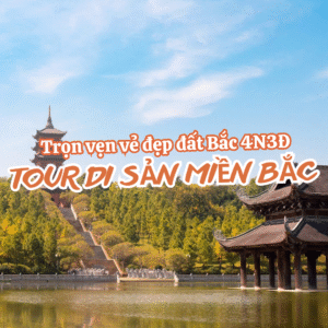 TOUR DI SẢN MIỀN BẮC 4N3Đ