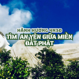 TOUR MIỀN TÂY HÀNH HƯƠNG 4N3Đ TỪ ĐÀ NẴNG – CHIÊM BÁI & TÌM LẠI AN YÊN GIỮA MIỀN ĐẤT PHẬT